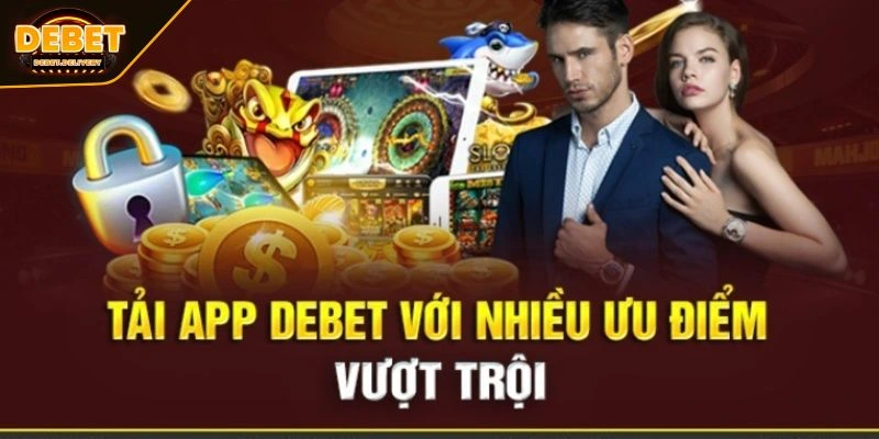 Lợi ích khi tải app DEBET